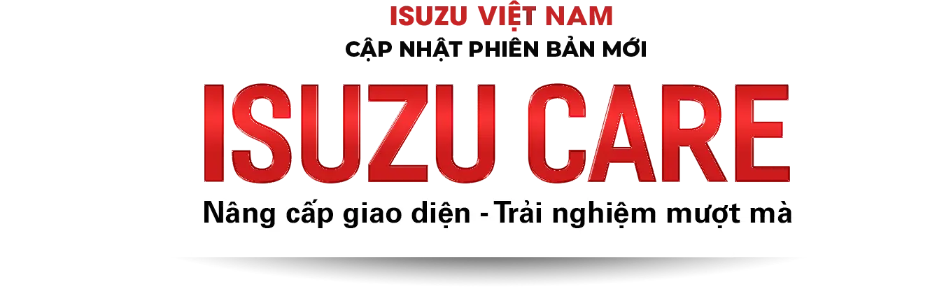 ISUZU VIỆT NAM RA MẮT PHIÊN BẢN MỚI ISUZU CARE. Nâng cấp giao diện - Trải nghiệm mượt mà.